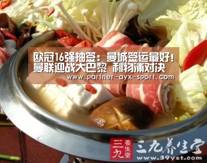 欧冠16强抽签:曼城签运最好!曼联迎战大巴黎 利物浦对决拜仁‘爱游戏官网’(图3) 爱游戏