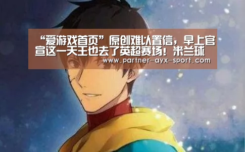 “爱游戏首页”原创难以置信,早上官宣这一天王也去了英超赛场!米兰球迷措手不及(图2) 爱游戏首页