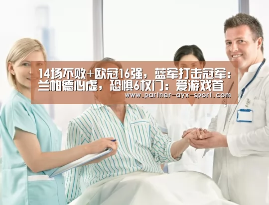 14场不败+欧冠16强,蓝军打击冠军:兰帕德心虚,恐惧6权门:爱游戏首页(图3) 爱游戏