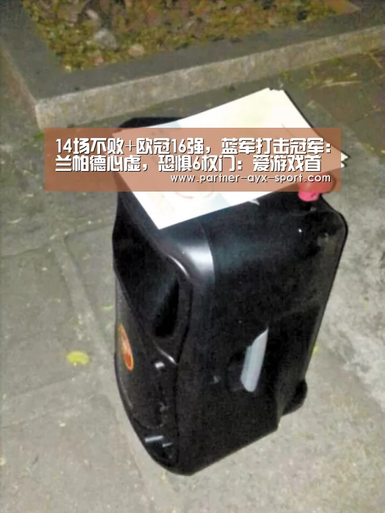 14场不败+欧冠16强,蓝军打击冠军:兰帕德心虚,恐惧6权门:爱游戏首页(图4) 爱游戏官网